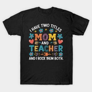 i have tow titles mom and teacher and i rock them both T-Shirt